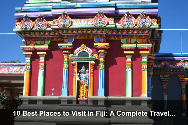 10 Best Places to Visit in Fiji: A Complete Travel Guide
