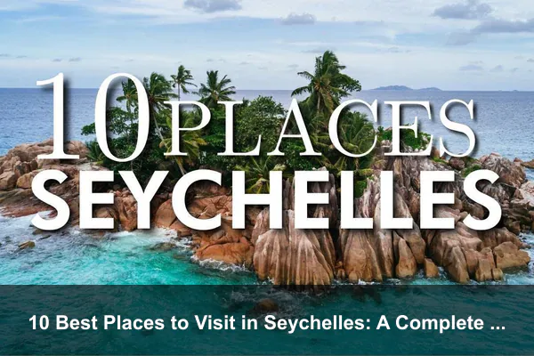 10 Best Places to Visit in Seychelles: A Complete Travel Guide